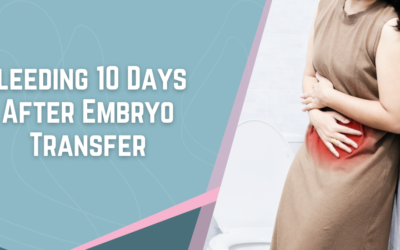 Bleeding 10 Days After Embryo Transfer: What You Need to Know